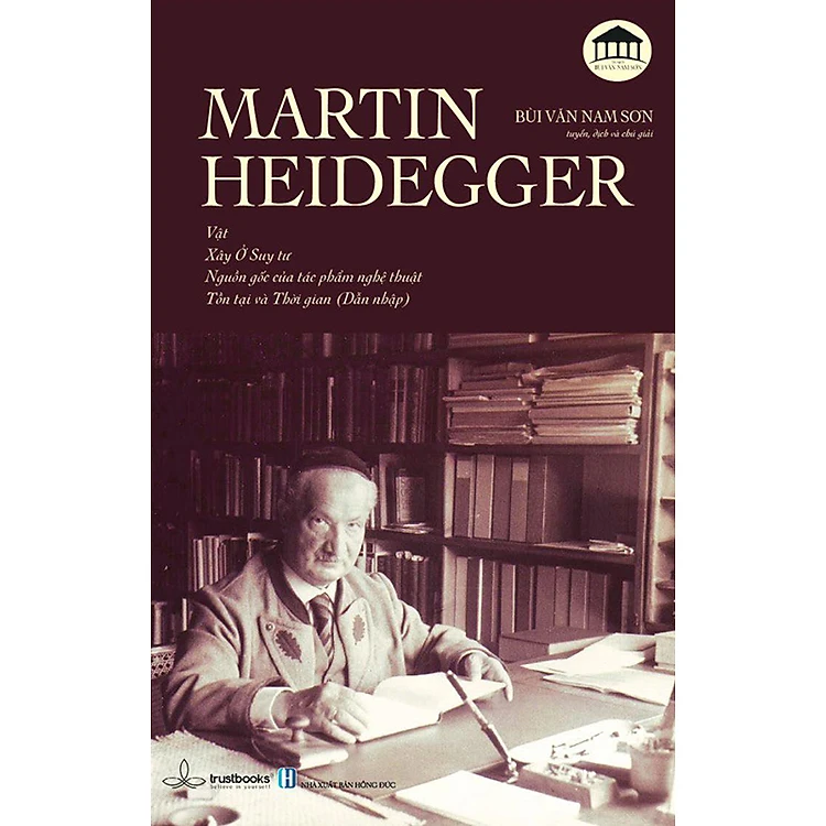 MARTIN HEIDEGGER - Vật, Xây Ở Suy Tư, Nguồn Gốc Của Tác Phẩm Nghệ Thuật, Tồn Tại và Thời Gian (1)